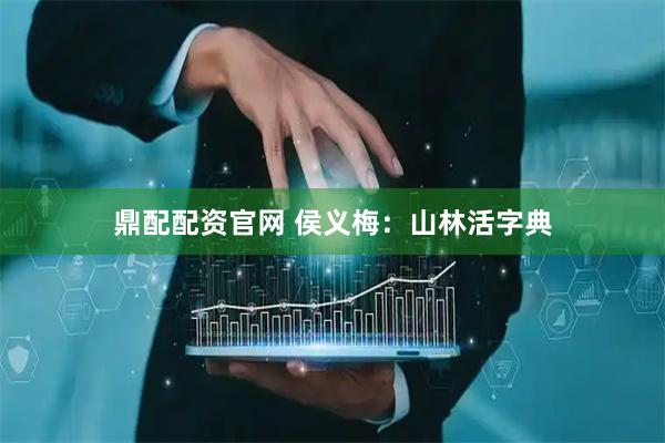 鼎配配资官网 侯义梅：山林活字典