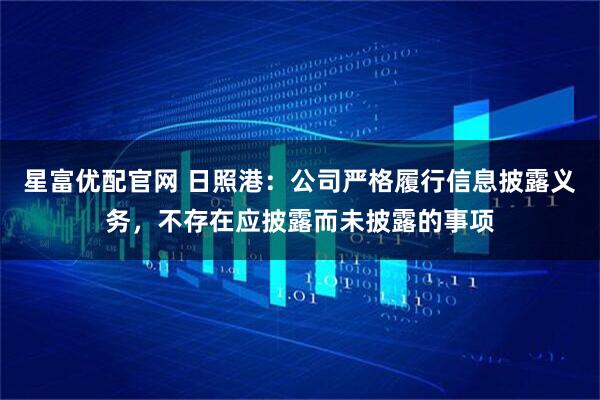 星富优配官网 日照港：公司严格履行信息披露义务，不存在应披露而未披露的事项