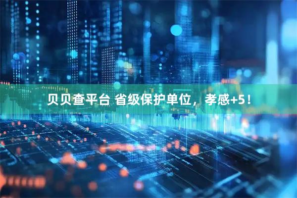 贝贝查平台 省级保护单位，孝感+5！